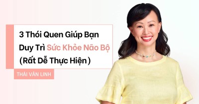 3 Thói Quen Giúp Bạn Duy Trì Sức Khỏe Não Bộ (Rất Dễ Thực Hiện)